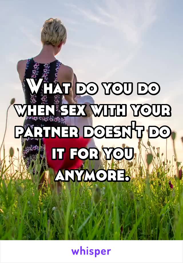 What do you do when sex with your partner doesn't do it for you anymore.