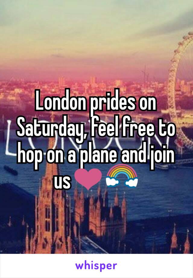 London prides on Saturday, feel free to hop on a plane and join us❤🌈