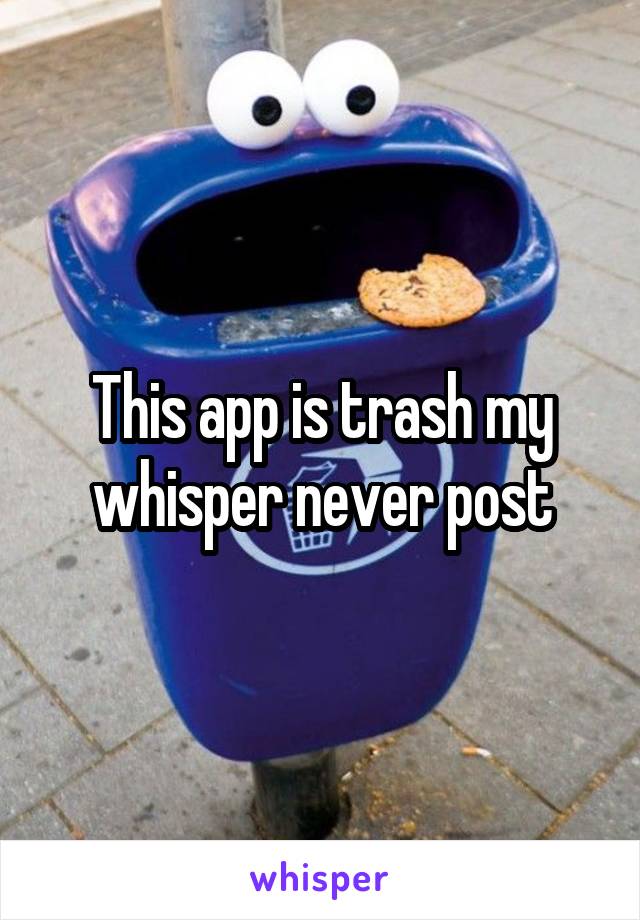 This app is trash my whisper never post