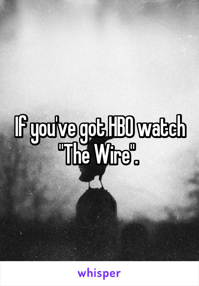 If you've got HBO watch "The Wire". 