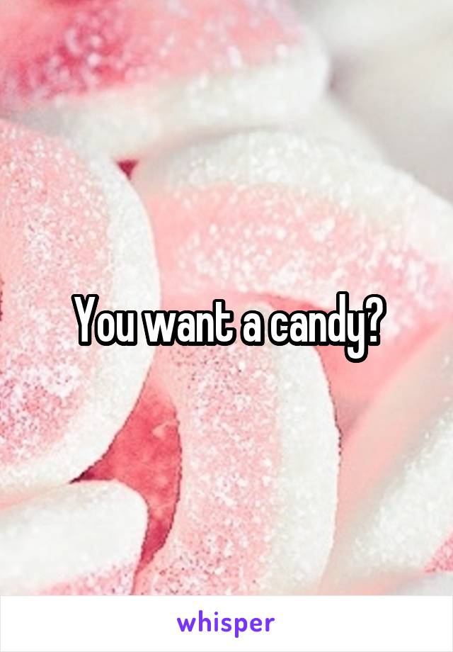 You want a candy?