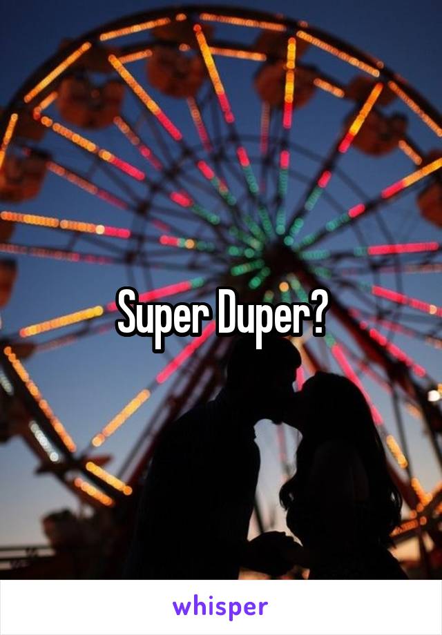 Super Duper?