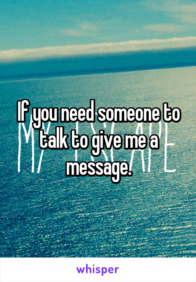 If you need someone to talk to give me a message.