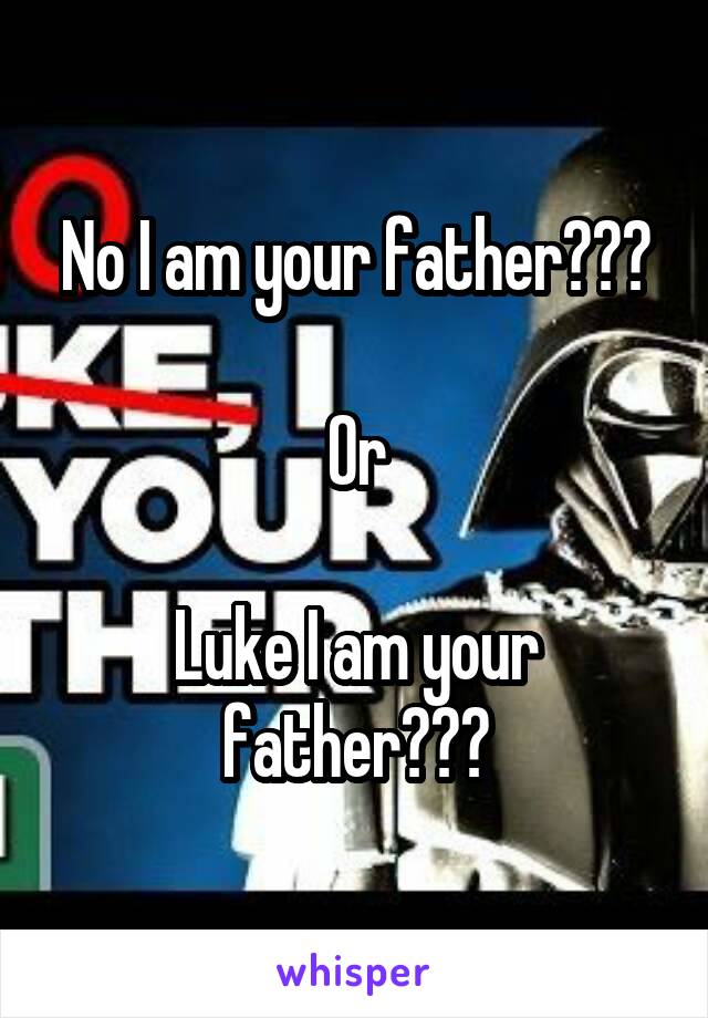 No I am your father???

Or

Luke I am your father???
