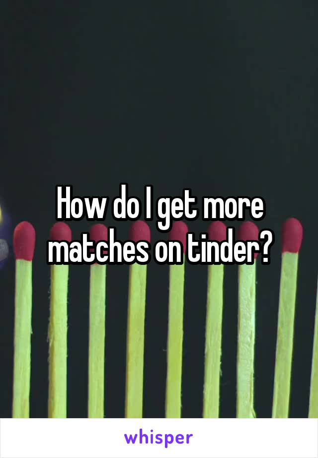 How do I get more matches on tinder?