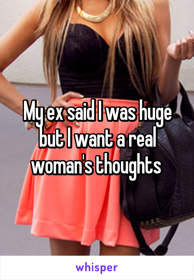 My ex said I was huge but I want a real woman's thoughts 