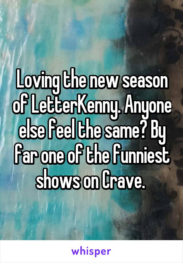 Loving the new season of LetterKenny. Anyone else feel the same? By far one of the funniest shows on Crave. 