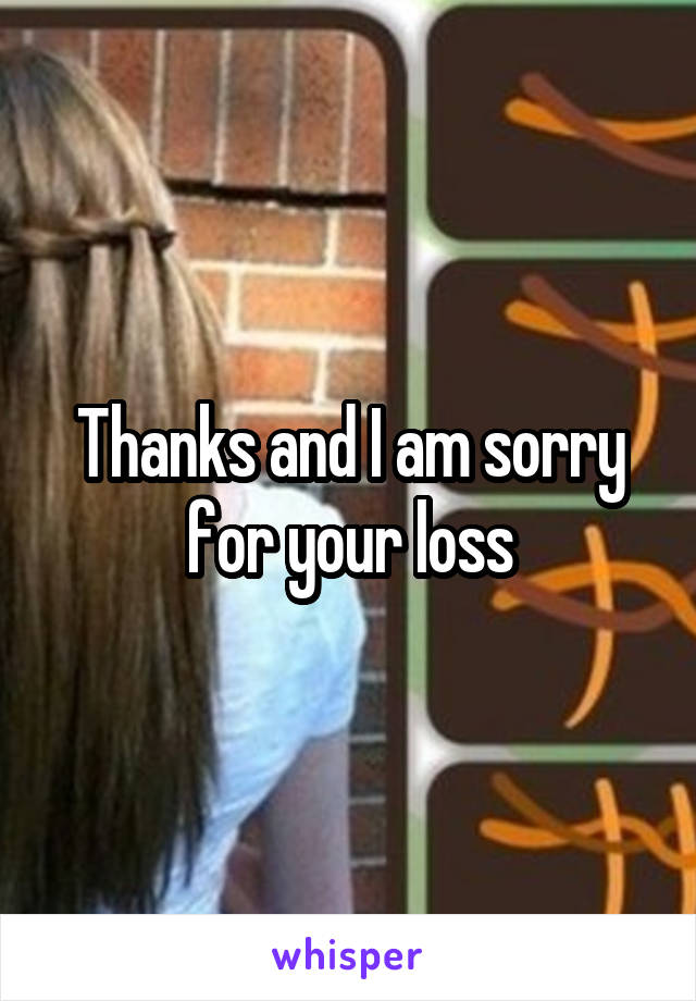 Thanks and I am sorry for your loss
