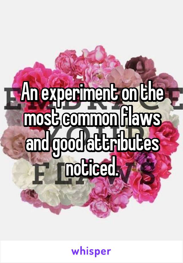 An experiment on the most common flaws and good attributes noticed.