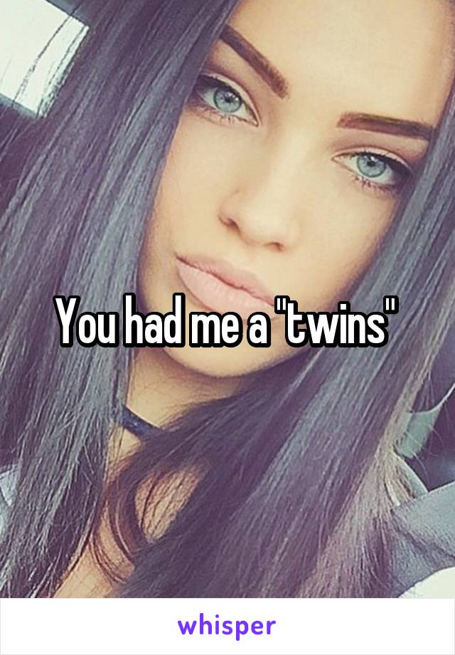 You had me a "twins" 
