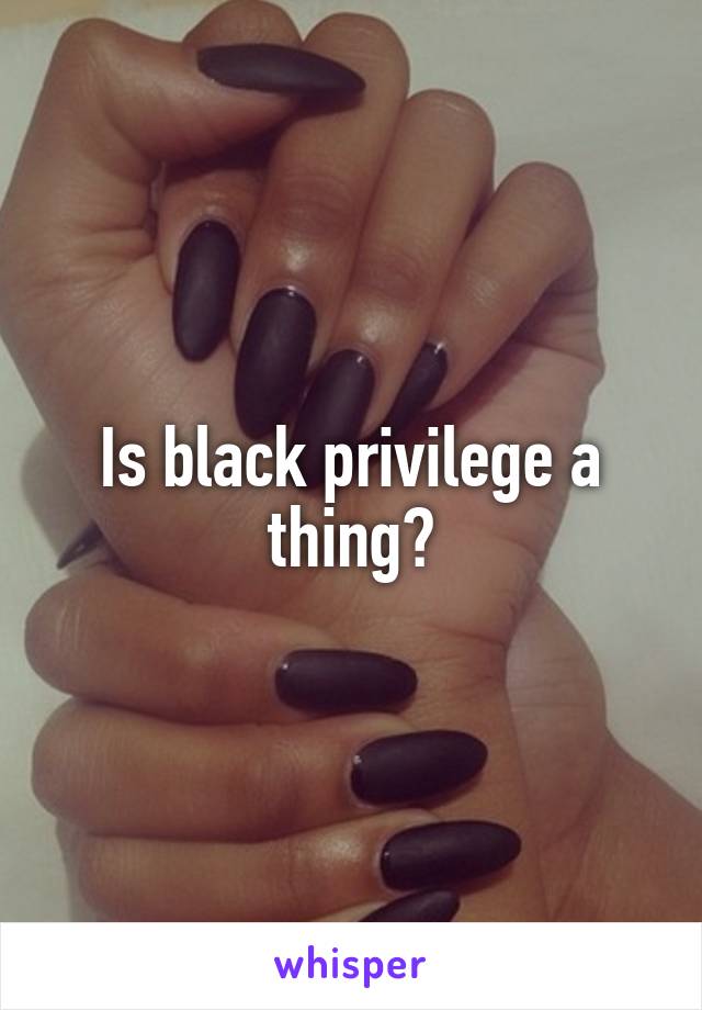 Is black privilege a thing?