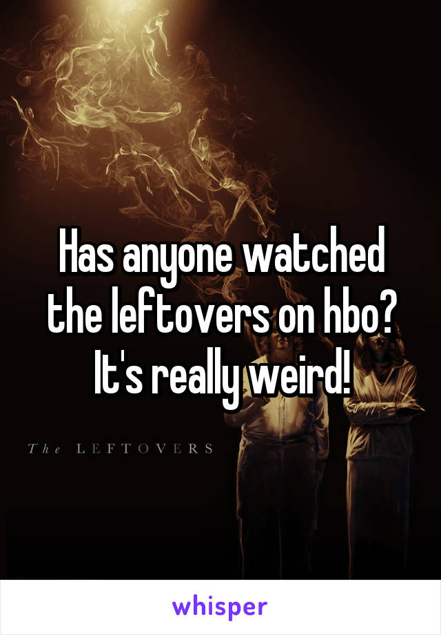 Has anyone watched the leftovers on hbo? It's really weird!