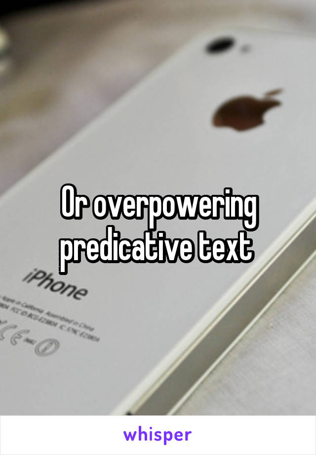 Or overpowering predicative text 