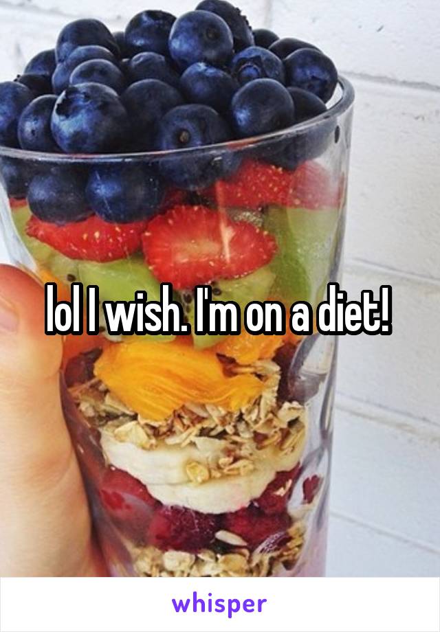 lol I wish. I'm on a diet! 