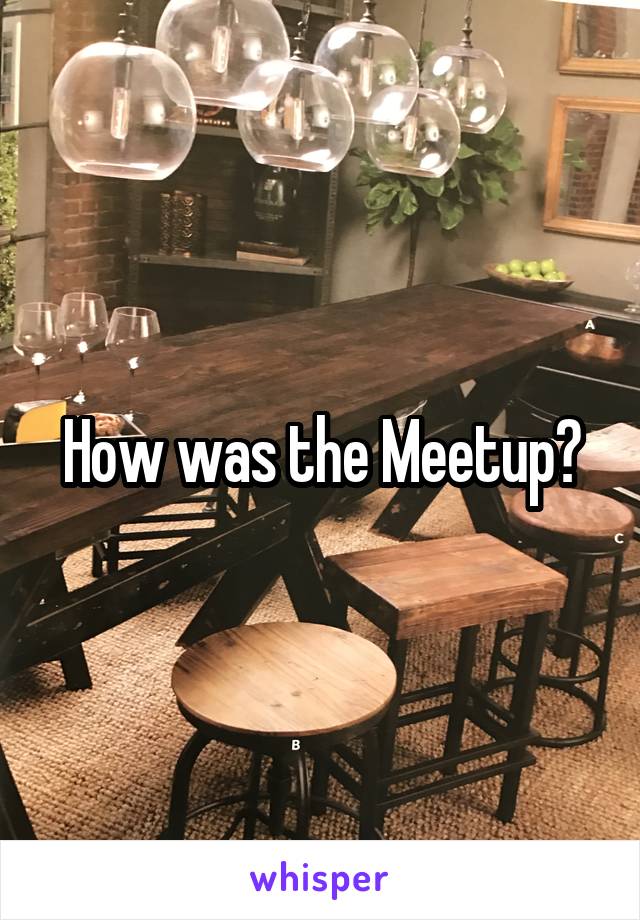 How was the Meetup?