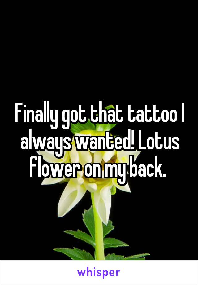 Finally got that tattoo I always wanted! Lotus flower on my back. 