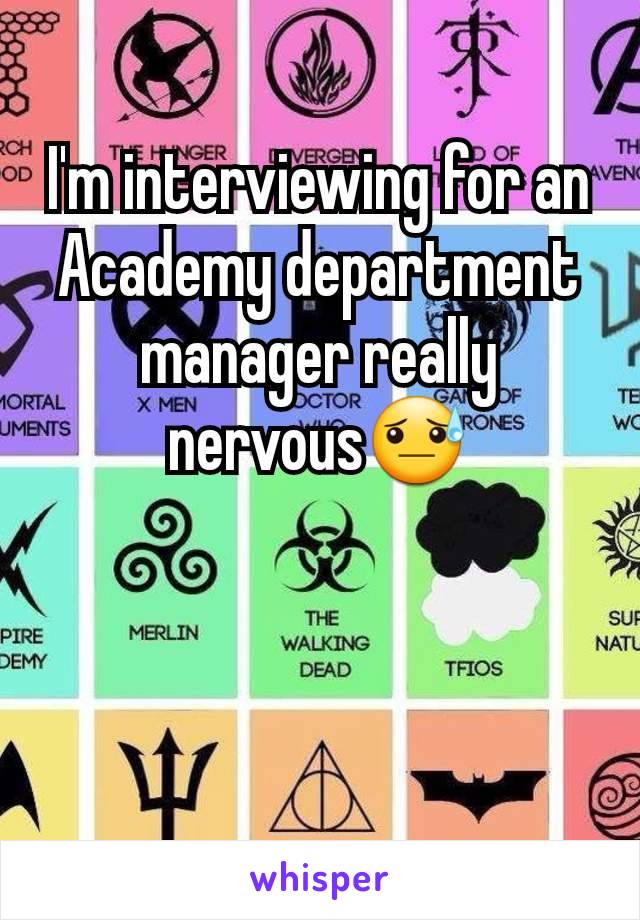 I'm interviewing for an Academy department  manager really nervous😓