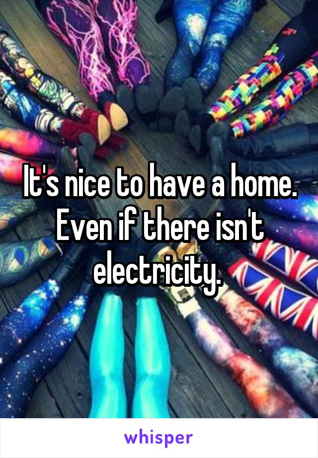 It's nice to have a home. Even if there isn't electricity. 