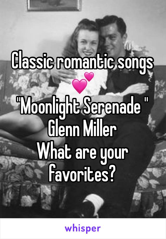 Classic romantic songs 💕 
"Moonlight Serenade "
Glenn Miller
What are your favorites?