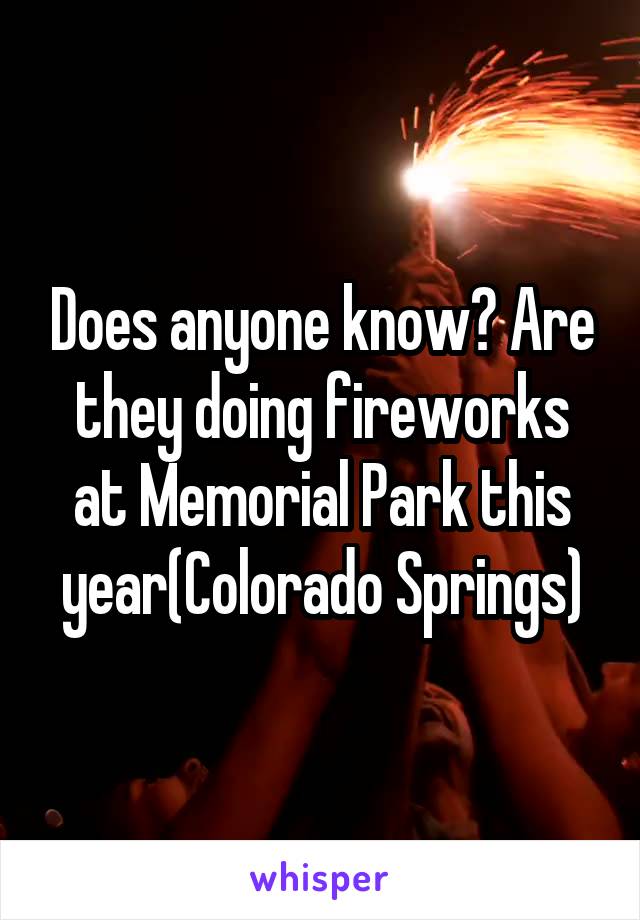 Does anyone know? Are they doing fireworks at Memorial Park this year(Colorado Springs)