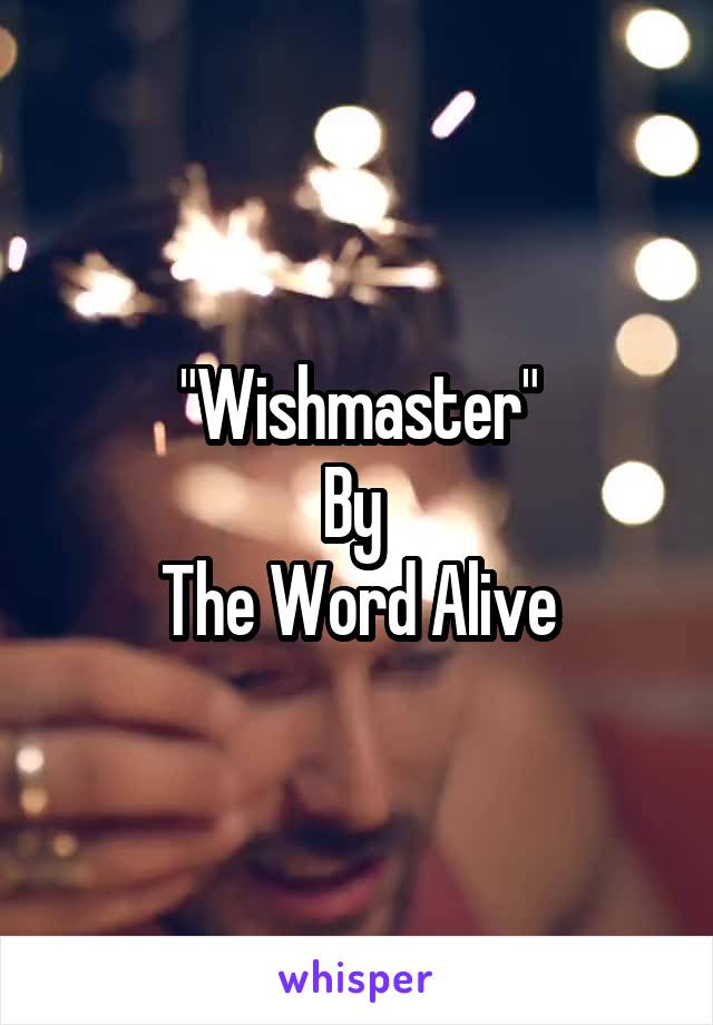 "Wishmaster"
By 
The Word Alive
