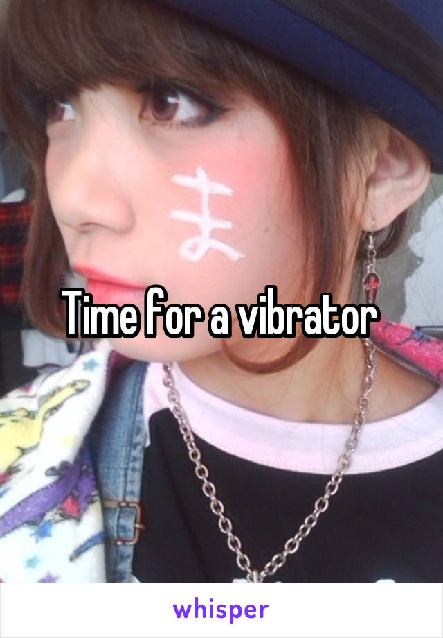 Time for a vibrator 