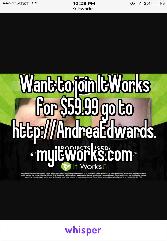 Want to join ItWorks for $59.99 go to http://AndreaEdwards.myitworks.com