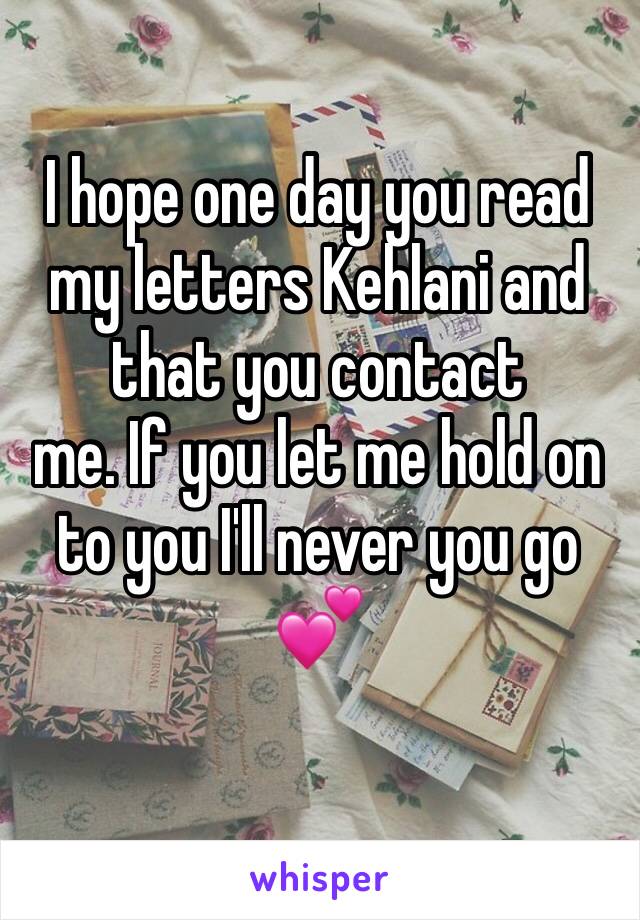 I hope one day you read my letters Kehlani and that you contact
me. If you let me hold on to you I'll never you go 💕