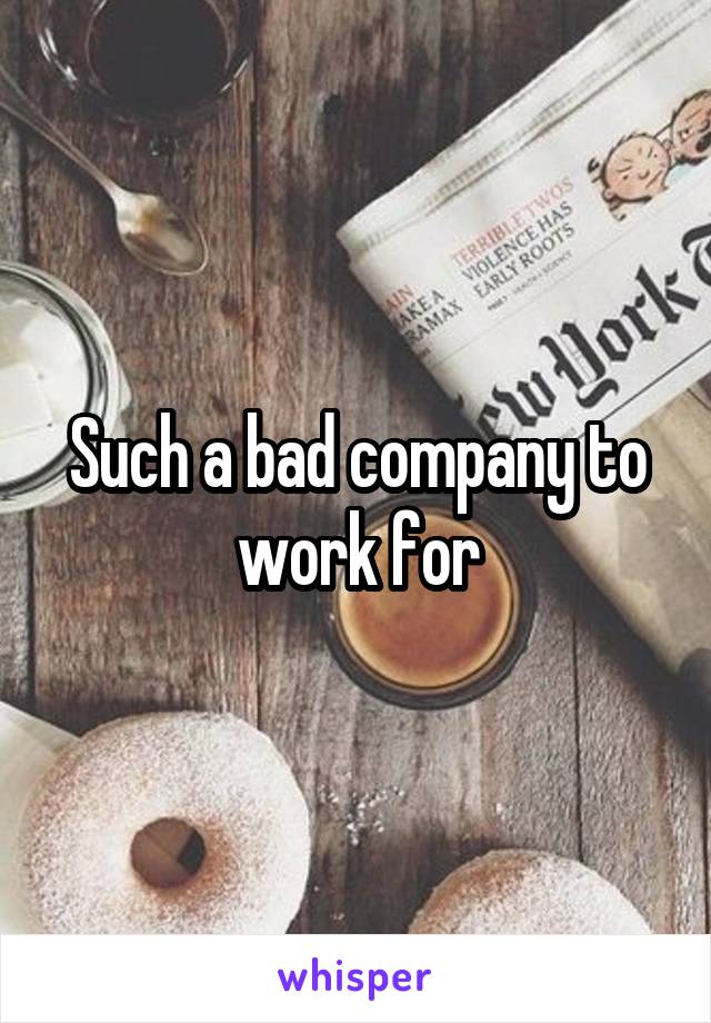 Such a bad company to work for