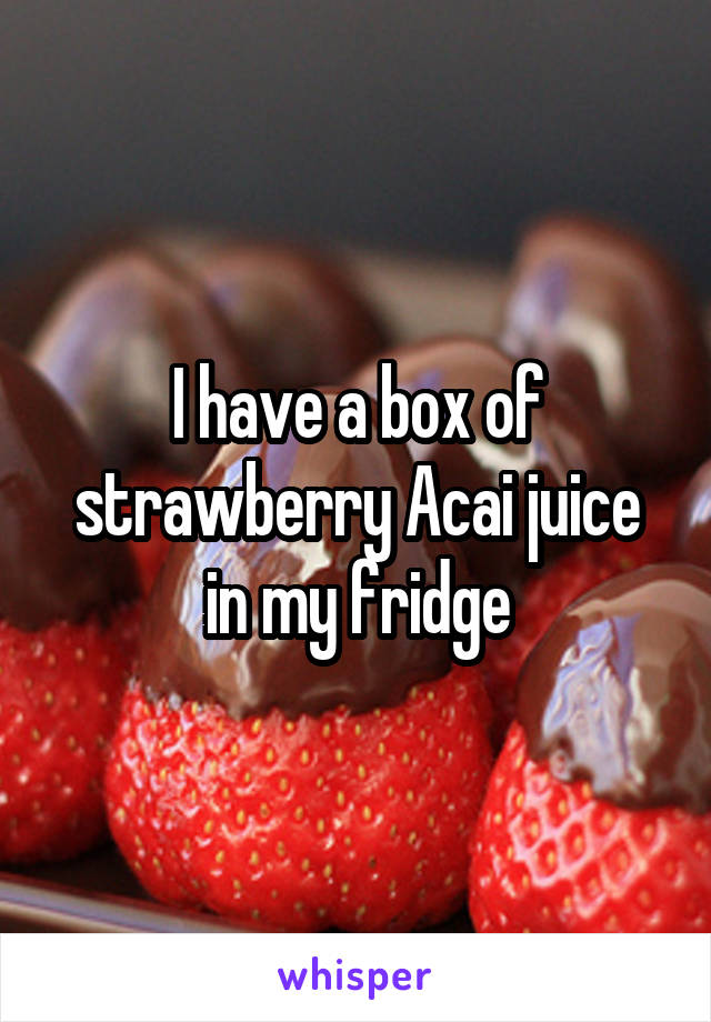 I have a box of strawberry Acai juice in my fridge