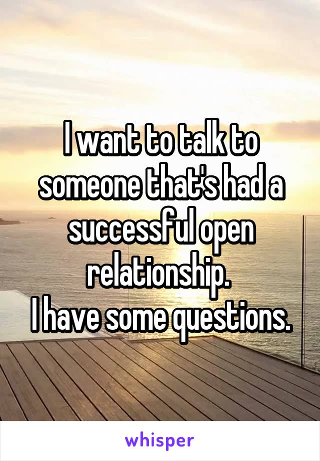 I want to talk to someone that's had a successful open relationship. 
I have some questions.