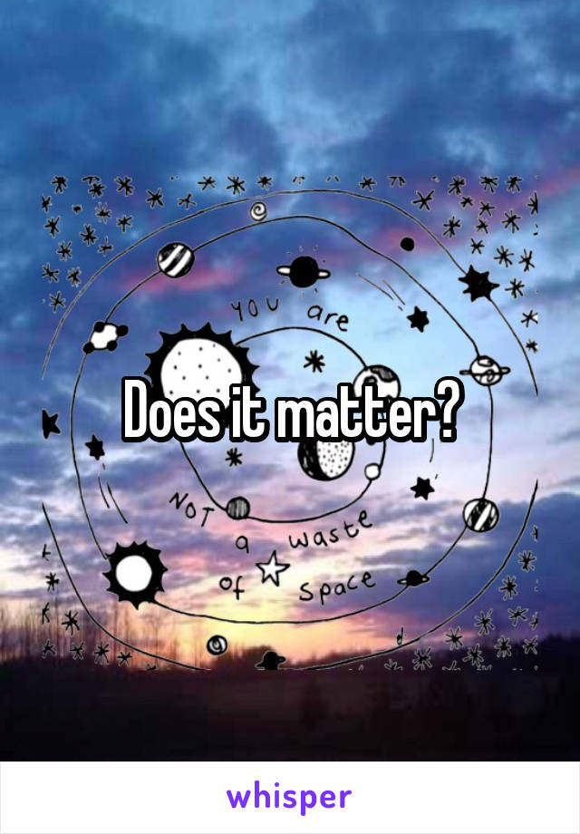 Does it matter?