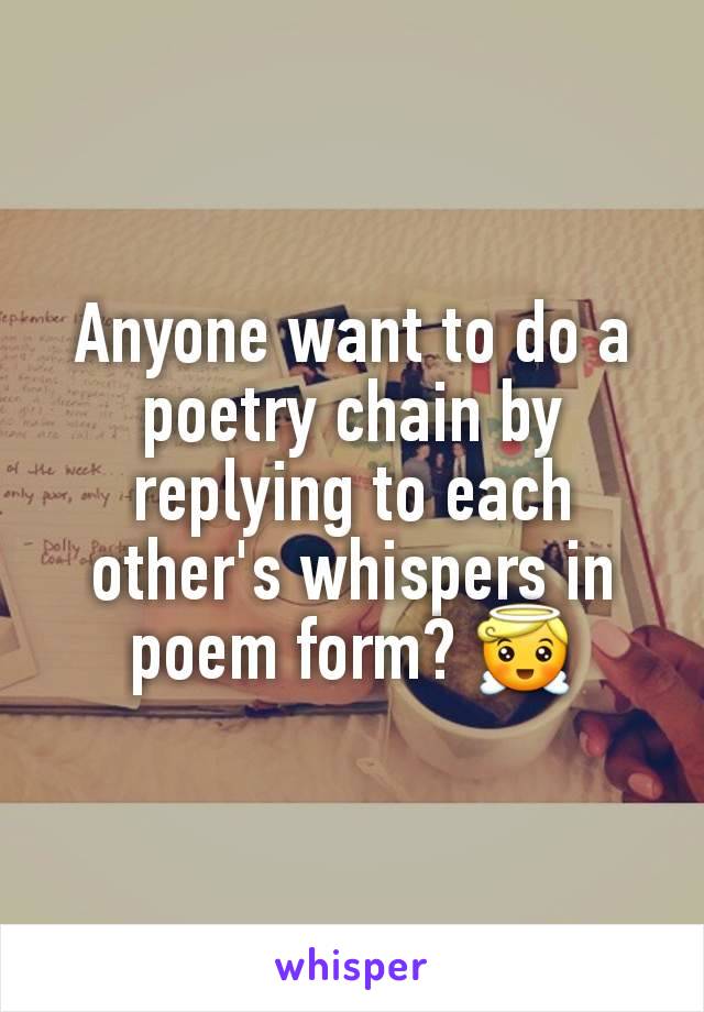 Anyone want to do a poetry chain by replying to each other's whispers in poem form? 😇