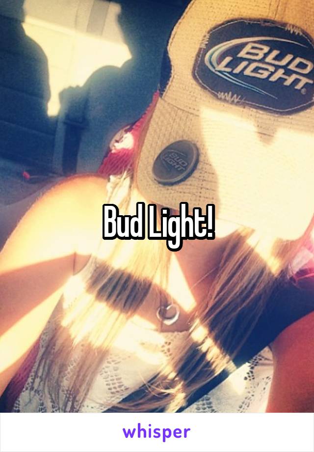 Bud Light!