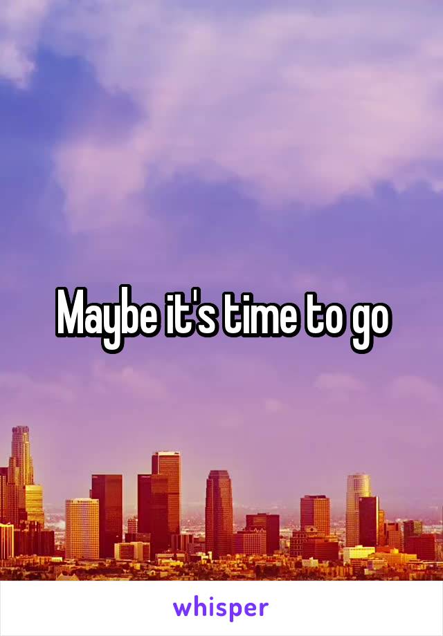 Maybe it's time to go