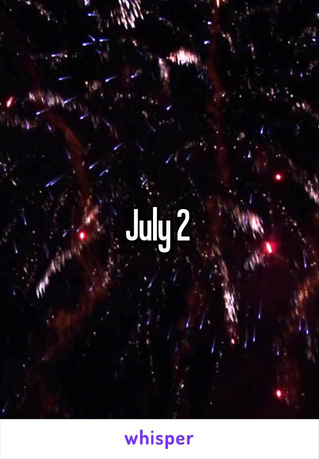 July 2 