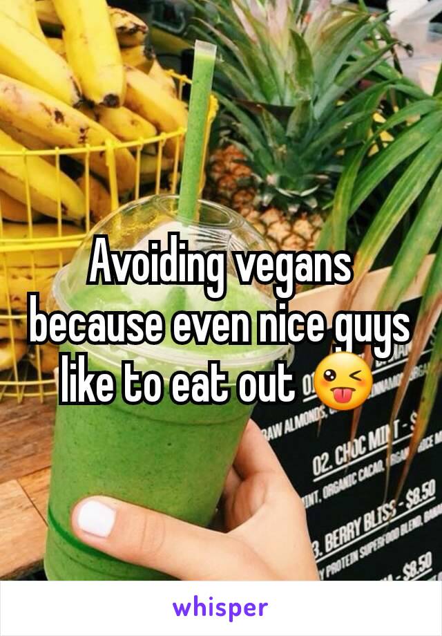 Avoiding vegans because even nice guys like to eat out 😜