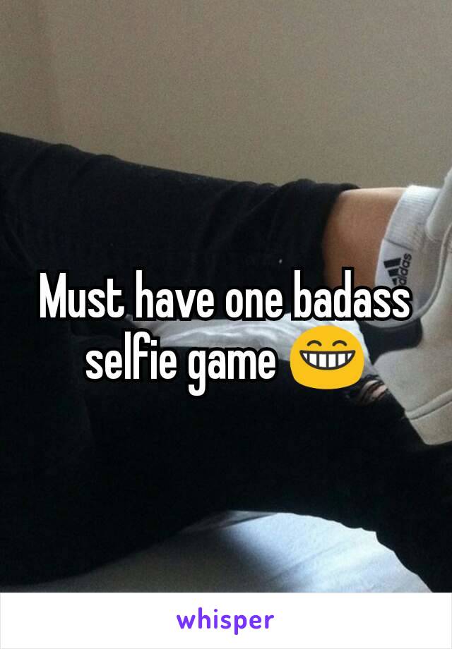 Must have one badass selfie game 😁
