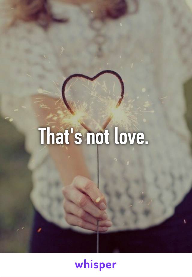 That's not love. 