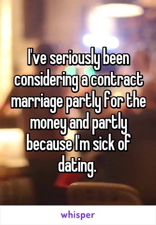 I've seriously been considering a contract marriage partly for the money and partly because I'm sick of dating. 