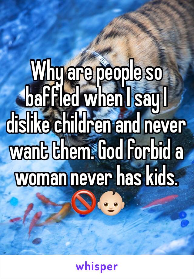 Why are people so baffled when I say I dislike children and never want them. God forbid a woman never has kids. 🚫👶🏻
