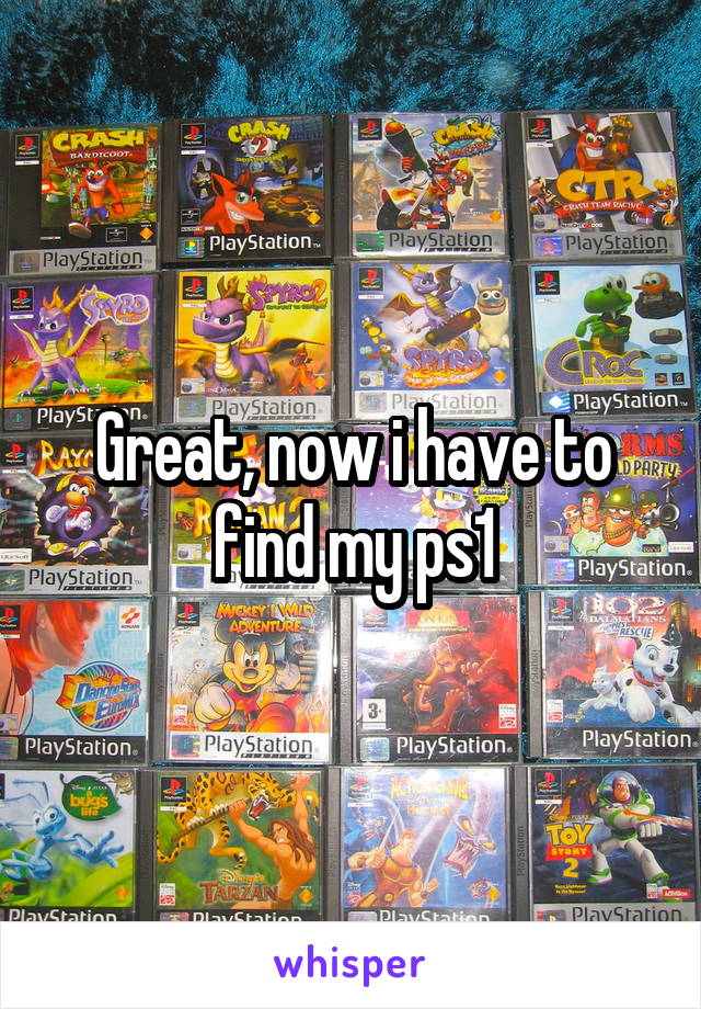Great, now i have to find my ps1