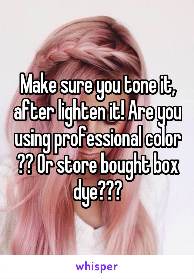 Make sure you tone it, after lighten it! Are you using professional color ?? Or store bought box dye???