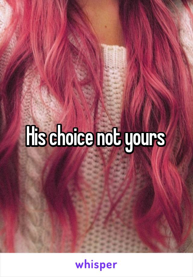 His choice not yours 