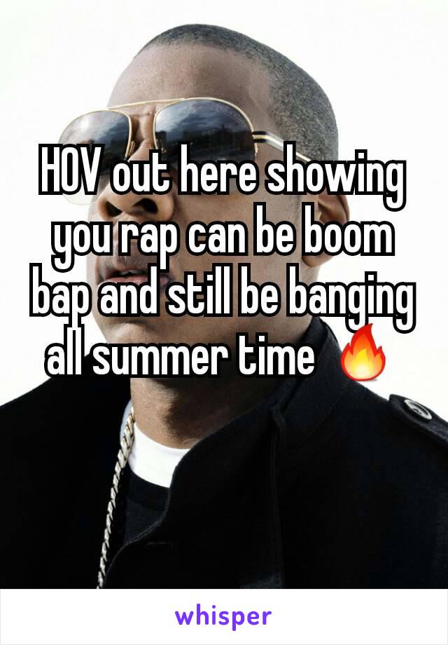 HOV out here showing you rap can be boom bap and still be banging all summer time 🔥
