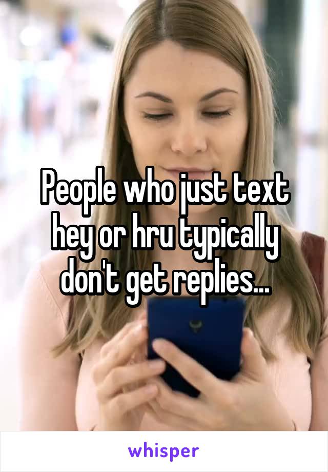 People who just text hey or hru typically don't get replies...