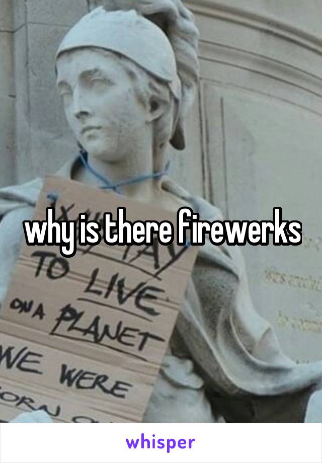 why is there firewerks