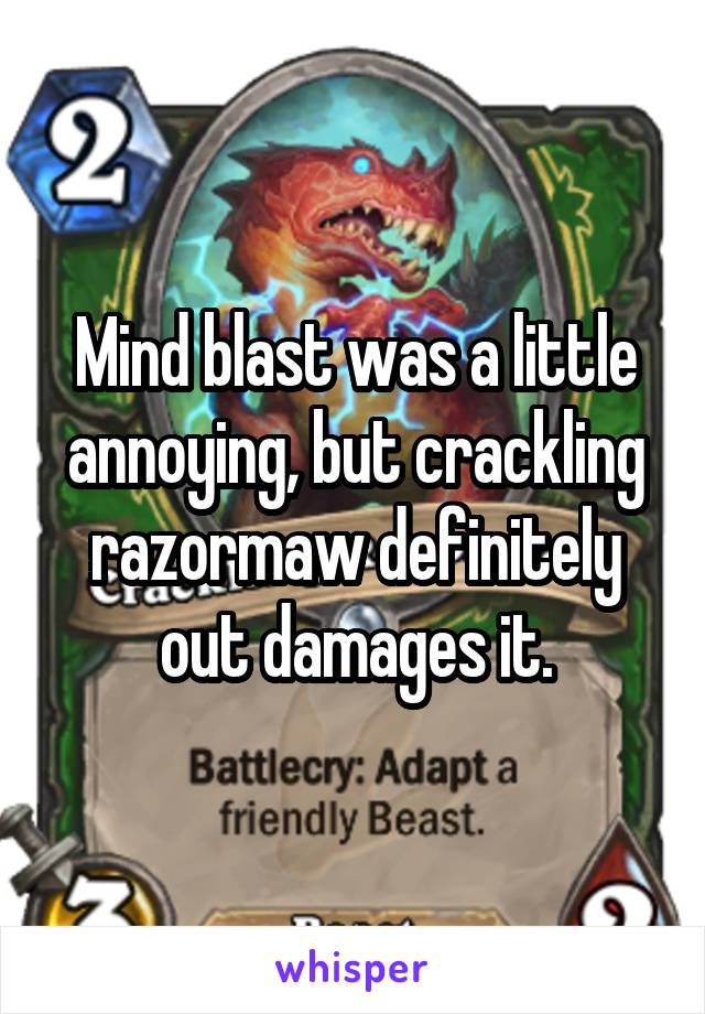 Mind blast was a little annoying, but crackling razormaw definitely out damages it.