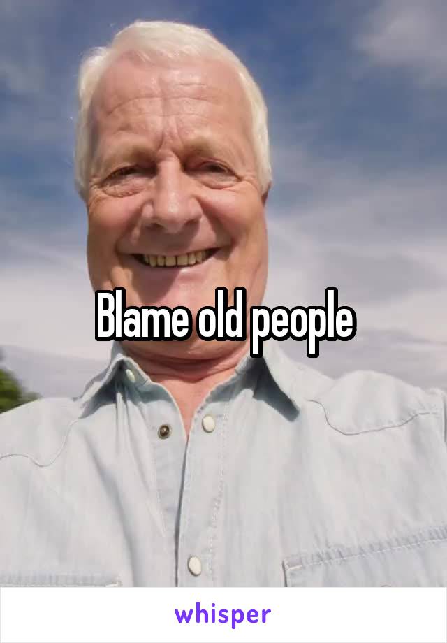 Blame old people