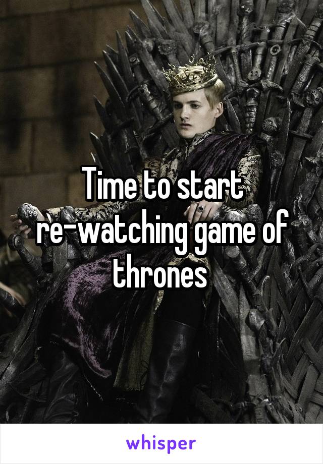 Time to start re-watching game of thrones 